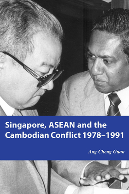Singapore, ASEAN and the Cambodian Conflict 1978-1991 by Cheng Guan Ang