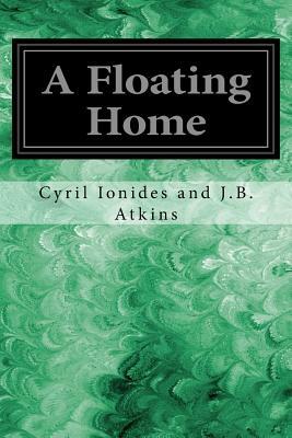 A Floating Home by Cyril Ionides and J. B. Atkins