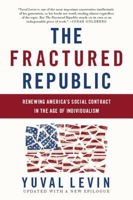 The Fractured Republic: Renewing America's Social Contract in the Age of Individualism by Yuval Levin