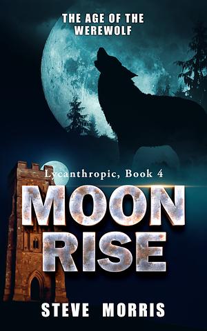 Moon Rise: The Age of the Werewolf by Steve Morris