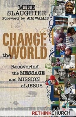 Change the World: Recovering the Message and Mission of Jesus by Mike Slaughter