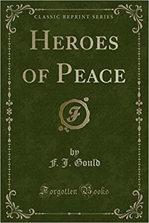 Heroes of Peace (Classic Reprint) by F. J. Gould