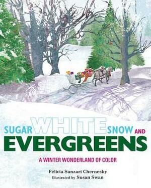 Sugar White Snow and Evergreens: A Winter Wonderland of Color by Felicia Sanzari Chernesky, Susan Swan