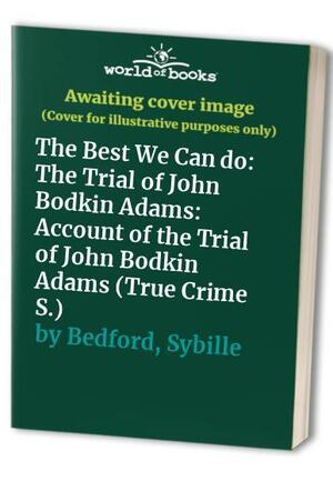 The Best We Can Do: Account of the Trial of John Bodkin Adams by Sybille Bedford