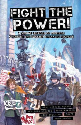Fight the Power!: A Visual History of Protest Among the English Speaking Peoples by Benjamin Dickson, Sean Michael Wilson