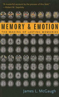 Memory and Emotion: The Making of Lasting Memories by James McGaugh