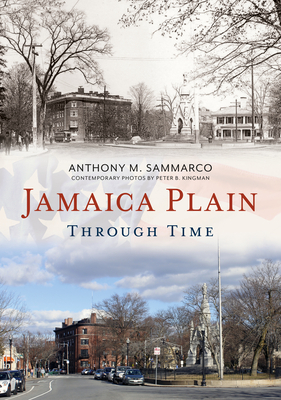 Jamaica Plain Through Time by Anthony M. Sammarco