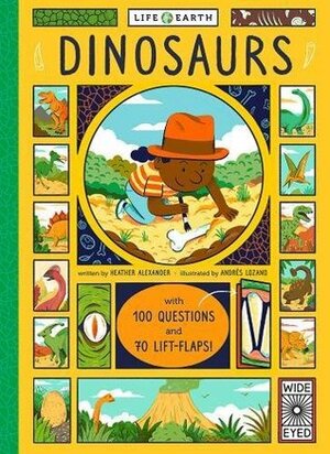 Life on Earth: Dinosaurs: With 100 Questions and 70 Lift-flaps! by Heather Alexander, Andrés Lozano