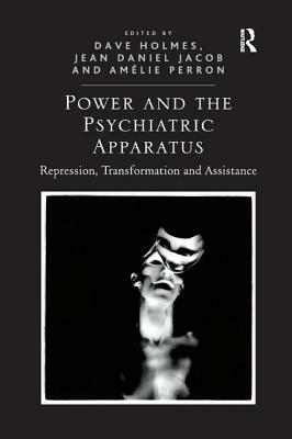 Power and the Psychiatric Apparatus: Repression, Transformation and Assistance by Jean Daniel Jacob, Dave Holmes