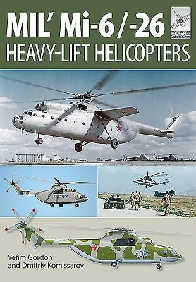Mi-1, MI-6 and Mi-26: Heavy Lift Helicopters by Yefim Gordon