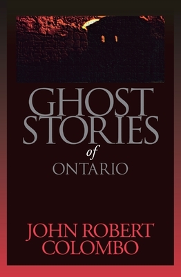 Ghost Stories of Ontario by John Robert Colombo