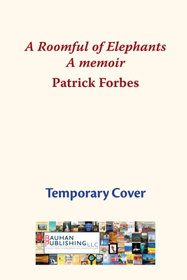 A Roomful of Elephants: A Memoir by Patrick Forbes