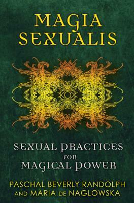 Magia Sexualis: Sexual Practices for Magical Power by Maria De Naglowska, Paschal Beverly Randolph