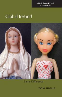 Global Ireland: Same Difference by Tom Inglis