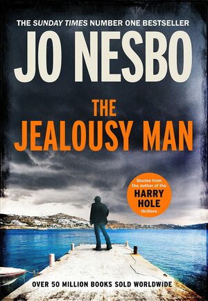 The Jealousy Man: Stories from the Sunday Times no.1 bestselling author of the Harry Hole thrillers by Jo Nesbø