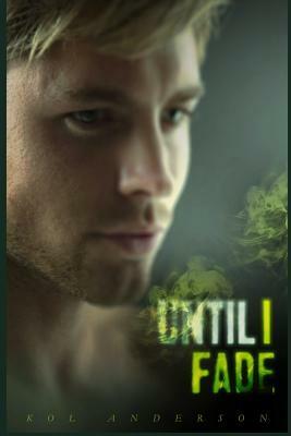 Until I Fade: A Kol Anderson Anthology by Kol Anderson