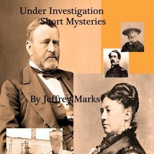 Under Investigation (US Grant mysteries) by Nick Mortise, Jeffrey Marks