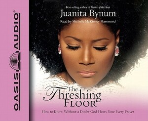 The Threshing Floor: How to Know Without a Doubt God Hears Your Every Prayer by Juanita Bynum