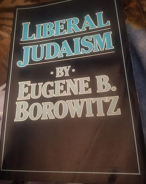 Liberal Judaism by Eugene B. Borowitz