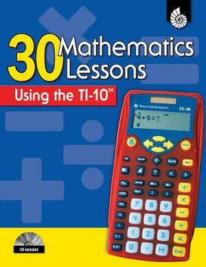 30 Mathematics Lessons Using the TI-10 [With CDROM] by Christine Dugan