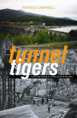 Tunnel Tigers: A First-Hand Account of a Hydro Boy in the Highlands by Patrick Campbell