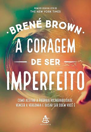 A coragem de ser imperfeito: Como aceitar a própria vulnerabilidade, vencer a vergonha e ousar ser quem você é by Brené Brown