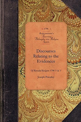 Discourses Re Revealed Religion, Vol 2: Delivered in the Church of the Universalists, at Philadelphia, 1796 Vol. 2 by Joseph Priestley