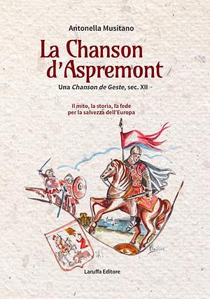 La Chanson d'Aspremont. Una Chanson de Geste, sec. XII. Il mito, la storia, la fede per la salvezza dell'Europa by Anonymous