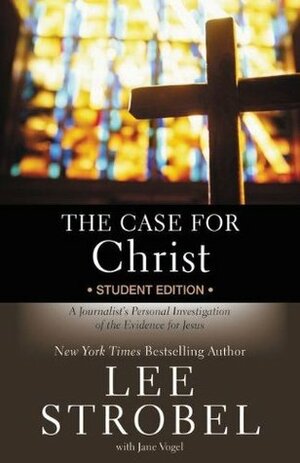 The Case for Christ: A Journalist's Personal Investigation of the Evidence for Jesus: Student Edition by Jane Vogel, Lee Strobel