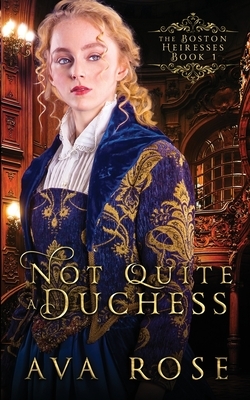 Not Quite a Duchess: A Sweet Victorian Gothic Historical Romance by Ava Rose