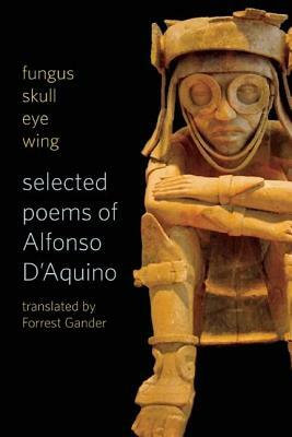 Fungus Skull Eye Wing: Selected Poems of Alfonso D?aquino by Alfonso D'Aquino