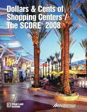 Dollars & Cents of Shopping Centers(r)/The Score(r) 2008 by Urban Land Institute