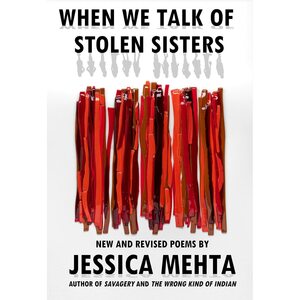 When We Talk of Stolen Sisters: New and Revised Poems by Jessica Mehta
