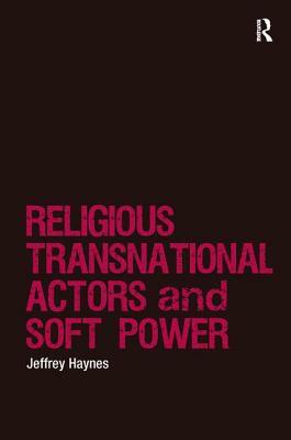 Religions, Transnational Actors and Soft Power by Jeffrey Haynes