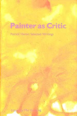 Painter as Critic: Patrick Heron - Selected Writings by Mel Gooding