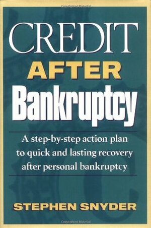 Credit After Bankruptcy: A Step-By-Step Action Plan to Quick and Lasting Recovery After Personal Bankruptcy by Stephen Snyder