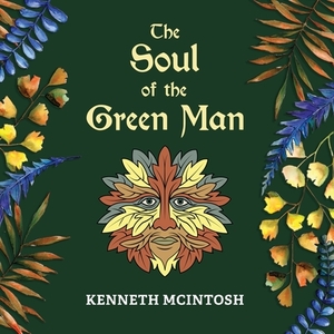 The Soul of the Green Man by Kenneth McIntosh