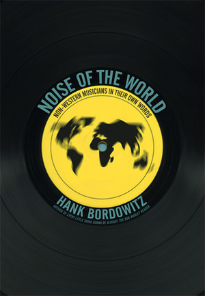 Noise of the World: Non-Western Musicians in Their Own Words by Hank Bordowitz