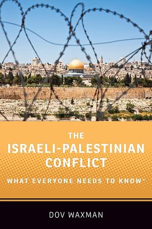 The Israeli-Palestinian Conflict: What Everyone Needs to Know by Dov Waxman