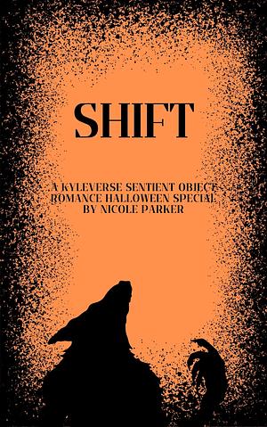 Shift: A Kyleverse Sentient Object Romance Halloween Special by Nicole Parker