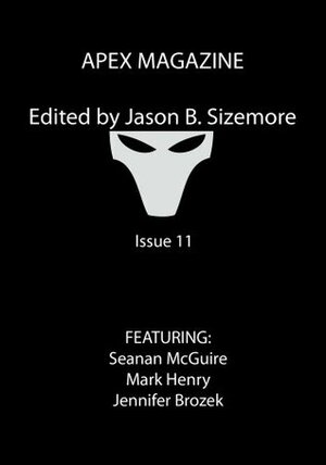 Apex Magazine Issue 11 by Jason Sizemore, Jennifer Brozek, Seanan McGuire, Mark Henry