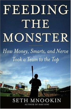 Feeding the Monster: How Money, Smarts, and Nerve Took a Team to the Top by Seth Mnookin