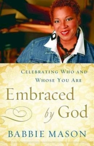 Embraced by God: Celebrating Who and Whose You Are by Babbie Mason