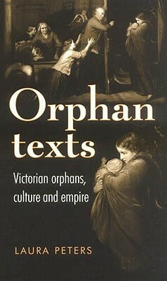 Orphan Texts: Victorian Orphans, Culture and Empire by Laura Peters