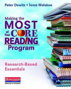 Making the Most of Your Core Reading Program: Research-Based Essentials by Peter Dewitz, Jonni Wolskee