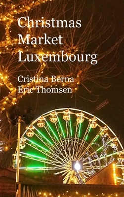 Christmas Market Luxembourg: Hardcover by Cristina Berna, Eric Thomsen