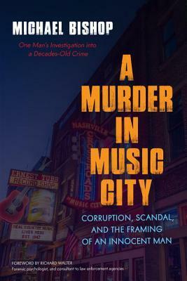 A Murder in Music City: Corruption, Scandal, and the Framing of an Innocent Man by Michael Bishop, Richard Walter