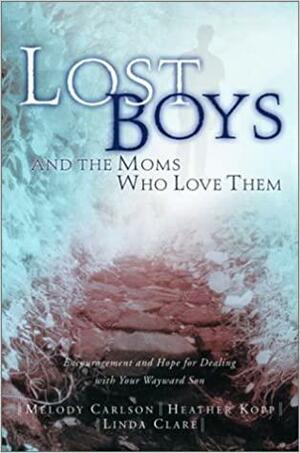 Lost Boys and the Moms Who Love Them: Help and Hope for Dealing with Your Wayward Son by Heather Harpham Kopp, Melody Carlson, Linda S. Clare