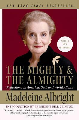 The Mighty and the Almighty: Reflections on America, God, and World Affairs by Madeleine K. Albright