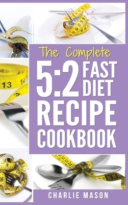 5: 2 Fast Diet: Lose Weight With Intermittent Fasting Recipes Cookbook Easy Meals For Beginners Guide: Fast Diet Cookbook by Charlie Mason